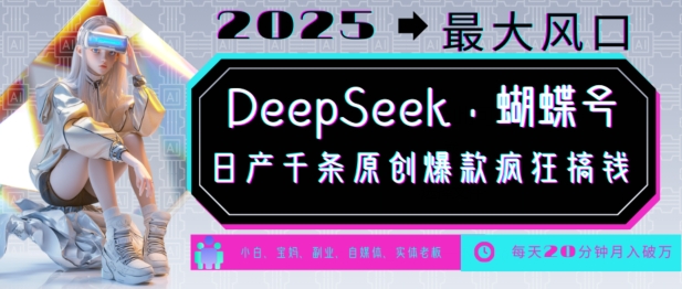 DeepSeek+蝴蝶号，2025年最大风口，日产千条原创爆款，轻松月入破W|小鸡网赚博客