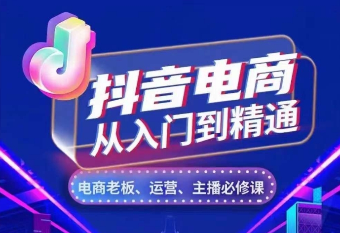 抖音电商从入门到精通，​从账号、流量、人货场、主播、店铺五个方面，全面解析抖音电商核心逻辑|小鸡网赚博客